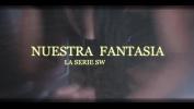 Download video sex 2024 NUESTRA FANTASIA LA SERIE SW period intro clubs cdmx HD